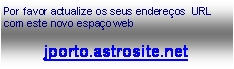 Caixa de texto: Por favor actualize os seus endereos  URL com este novo espao webjporto.astrosite.net